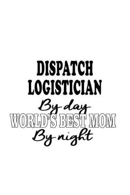 Book cover for Dispatch Logistician By Day World's Best Mom By Night