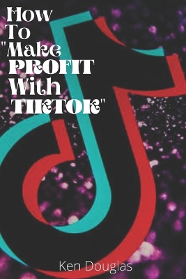 Book cover for How To Profit With Tiktok