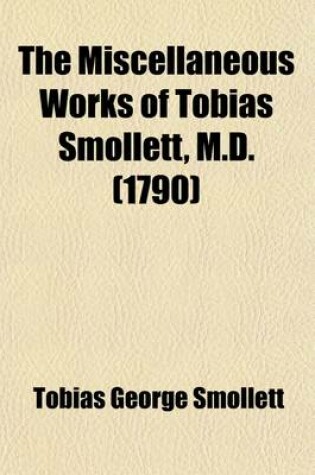 Cover of The Miscellaneous Works of Tobias Smollett, M.D.; In Six Volumes