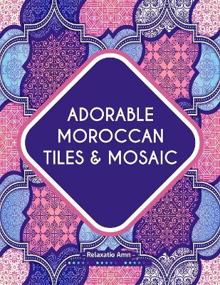 Cover of Adorable Moroccan Tiles & Mosaic