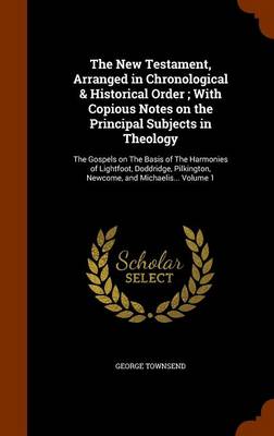 Book cover for The New Testament, Arranged in Chronological & Historical Order; With Copious Notes on the Principal Subjects in Theology