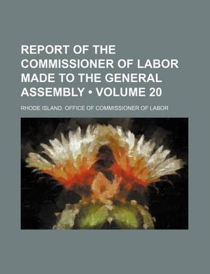 Book cover for Report of the Commissioner of Labor Made to the General Assembly (Volume 20)