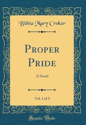 Book cover for Proper Pride, Vol. 1 of 3: A Novel (Classic Reprint)