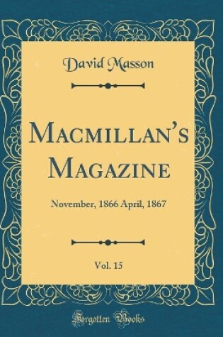 Cover of Macmillan's Magazine, Vol. 15: November, 1866 April, 1867 (Classic Reprint)