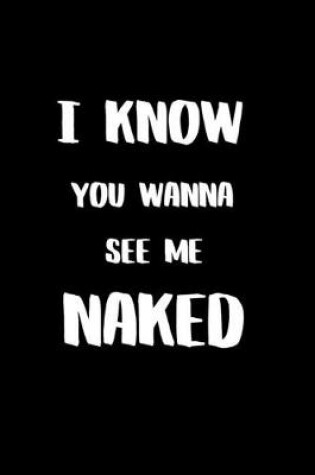 Cover of I Know You Wanna See me Naked