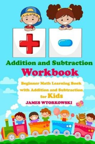 Cover of Addition and Subtraction Workbook Beginner Math Learning Book with Addition and Subtraction for Kids