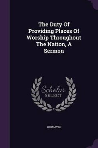 Cover of The Duty of Providing Places of Worship Throughout the Nation, a Sermon