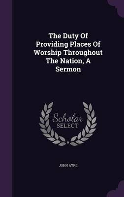 Book cover for The Duty of Providing Places of Worship Throughout the Nation, a Sermon