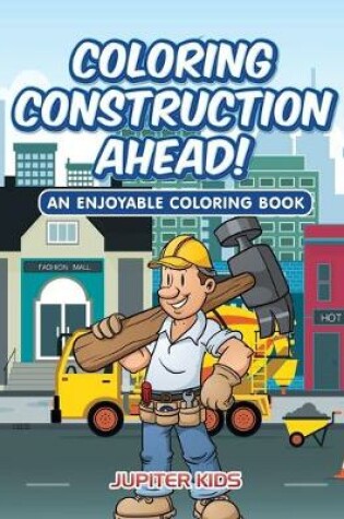 Cover of Coloring Construction Ahead! An Enjoyable Coloring Book