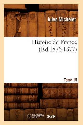 Book cover for Histoire de France. Tome 15 (Ed.1876-1877)
