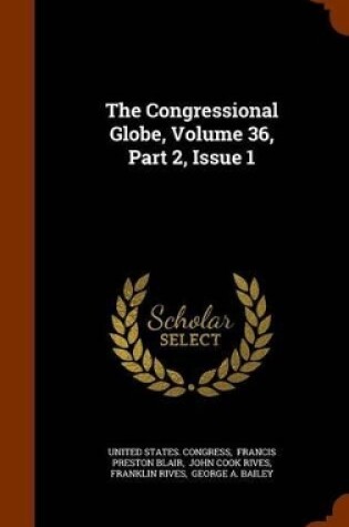 Cover of The Congressional Globe, Volume 36, Part 2, Issue 1