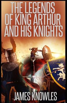 Book cover for The Legends Of King Arthur And His Knights by James Knowles illustrated