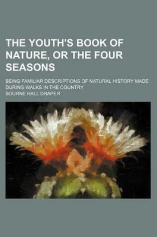 Cover of The Youth's Book of Nature, or the Four Seasons; Being Familiar Descriptions of Natural History Made During Walks in the Country