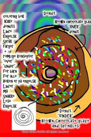 Cover of coloring bok Kake donuts Lære Engelsk Språk farger + romlige konsepter "over" "under" For barn For alle Boken er på engelsk Lærer må Snakke Lese Engelsk