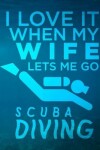 Book cover for I Love It When My Wife Lets Me Go Scuba Diving