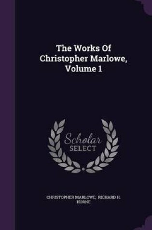 Cover of The Works of Christopher Marlowe, Volume 1