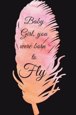 Cover of Baby Girl you were born to fly