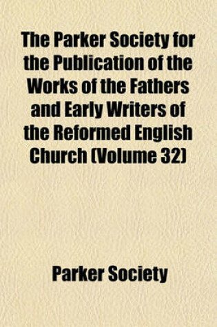 Cover of The Parker Society for the Publication of the Works of the Fathers and Early Writers of the Reformed English Church (Volume 32)