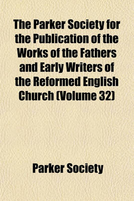 Book cover for The Parker Society for the Publication of the Works of the Fathers and Early Writers of the Reformed English Church (Volume 32)