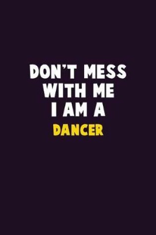 Cover of Don't Mess With Me, I Am A Dancer