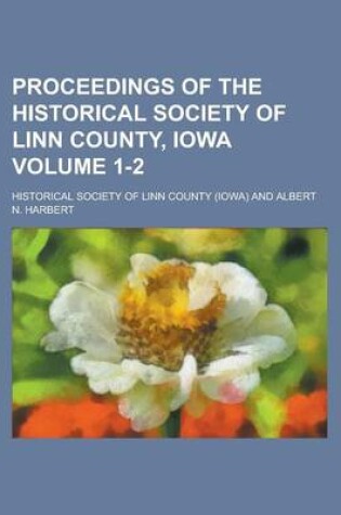 Cover of Proceedings of the Historical Society of Linn County, Iowa Volume 1-2