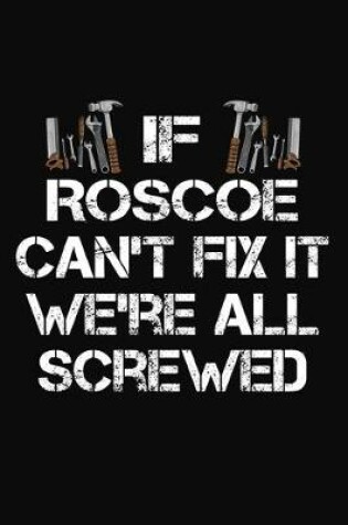 Cover of If Roscoe Can't Fix It We're All Screwed