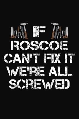 Book cover for If Roscoe Can't Fix It We're All Screwed