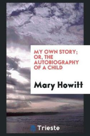 Cover of My Own Story; Or, the Autobiography of a Child