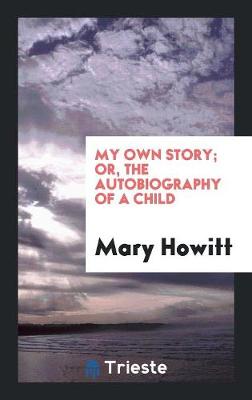 Book cover for My Own Story; Or, the Autobiography of a Child