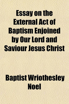 Book cover for Essay on the External Act of Baptism Enjoined by Our Lord and Saviour Jesus Christ