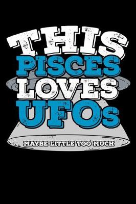 Book cover for This Pisces Loves UFOs Maybe Little Too Much Notebook