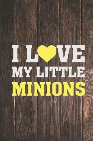 Cover of I Love My Little Minions - Proud Parent Father Mother Journal