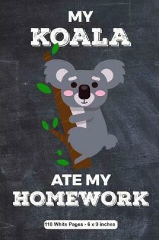 Cover of My Koala Ate My Homework 110 White Pages 6x9 inches