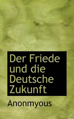 Book cover for Der Friede Und Die Deutsche Zukunft