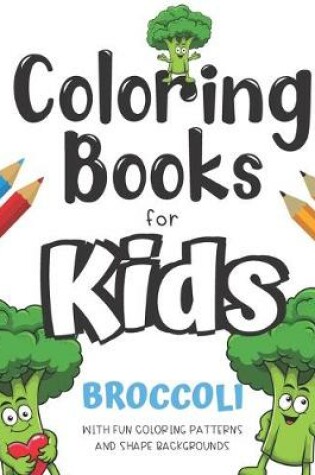 Cover of Coloring Books For Kids Broccoli With Fun Coloring Patterns And Shape Backgrounds
