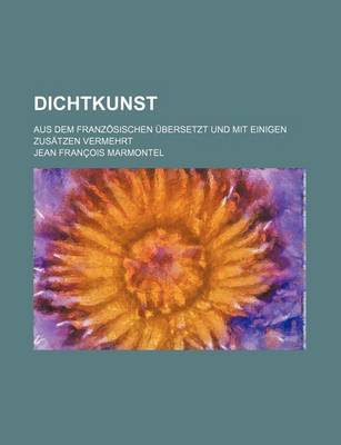 Book cover for Dichtkunst; Aus Dem Franzosischen Ubersetzt Und Mit Einigen Zusatzen Vermehrt