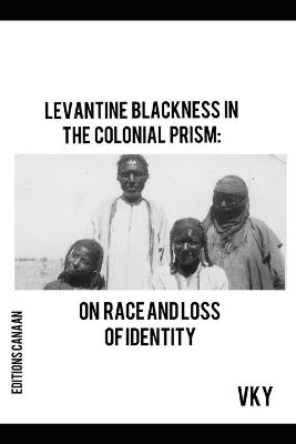 Book cover for Levantine Blackness In The Colonial Prism