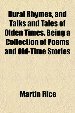 Cover of Rural Rhymes, and Talks and Tales of Olden Times, Being a Collection of Poems and Old-Time Stories