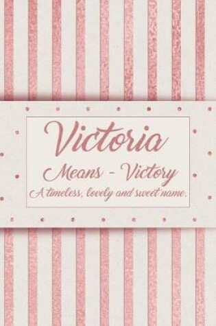 Cover of Victoria, Means - Victory, a Timeless, Lovely and Sweet Name.