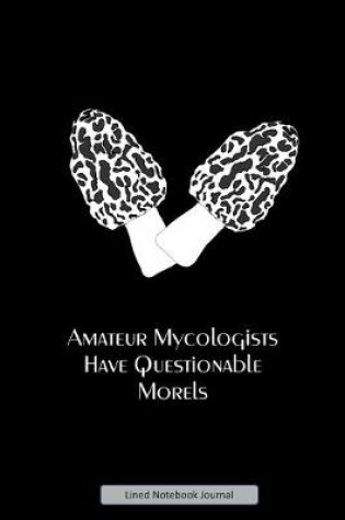 Cover of Amateur Mycologists Have Questionable Morels Lined Notebook Journal