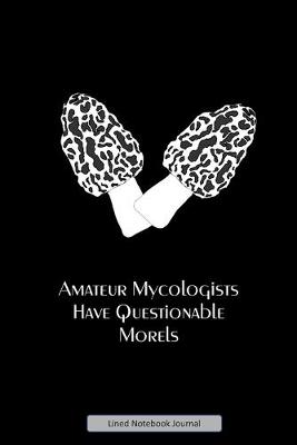 Book cover for Amateur Mycologists Have Questionable Morels Lined Notebook Journal