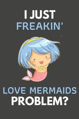 Book cover for I Just Freakin' Love Mermaids Problem?