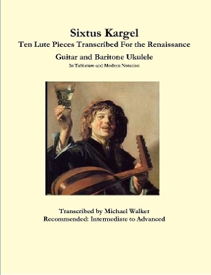 Book cover for Sixtus Kargel Ten Lute Pieces Transcribed For the Renaissance Guitar and Baritone Ukulele In Tablature and Modern Notation