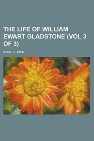 Cover of The Life of William Ewart Gladstone (Vol 3 of 3)