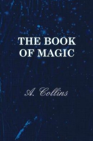 Cover of The Book Of Magic - Being A Simple Description Of Some Good Tricks And How To Do Them With Patter