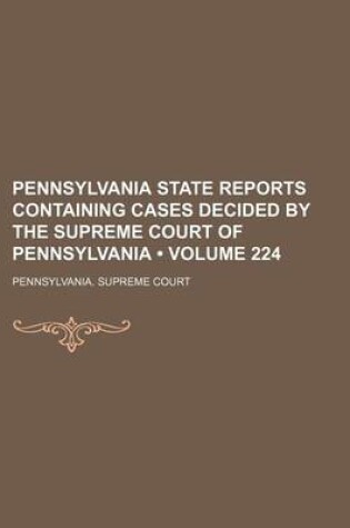 Cover of Pennsylvania State Reports Containing Cases Decided by the Supreme Court of Pennsylvania (Volume 224)