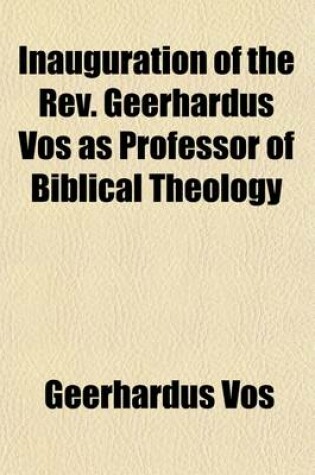 Cover of Inauguration of the REV. Geerhardus Vos as Professor of Biblical Theology; Inaugural Address by Geerhardus Vos, Princeton Theological Seminary