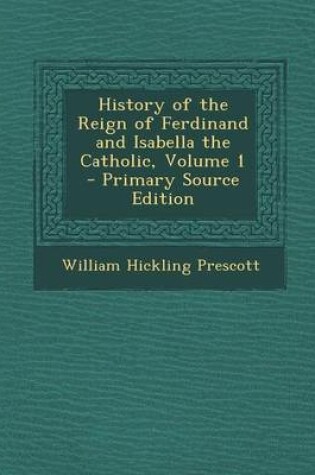 Cover of History of the Reign of Ferdinand and Isabella the Catholic, Volume 1 - Primary Source Edition