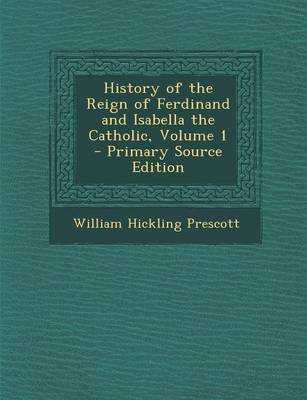 Book cover for History of the Reign of Ferdinand and Isabella the Catholic, Volume 1 - Primary Source Edition