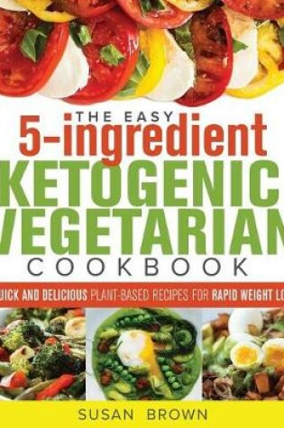 Cover of The Easy 5-Ingredient Ketogenic Vegetarian Cookbook
